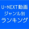 U-NEXT動画ジャンル別ランキング