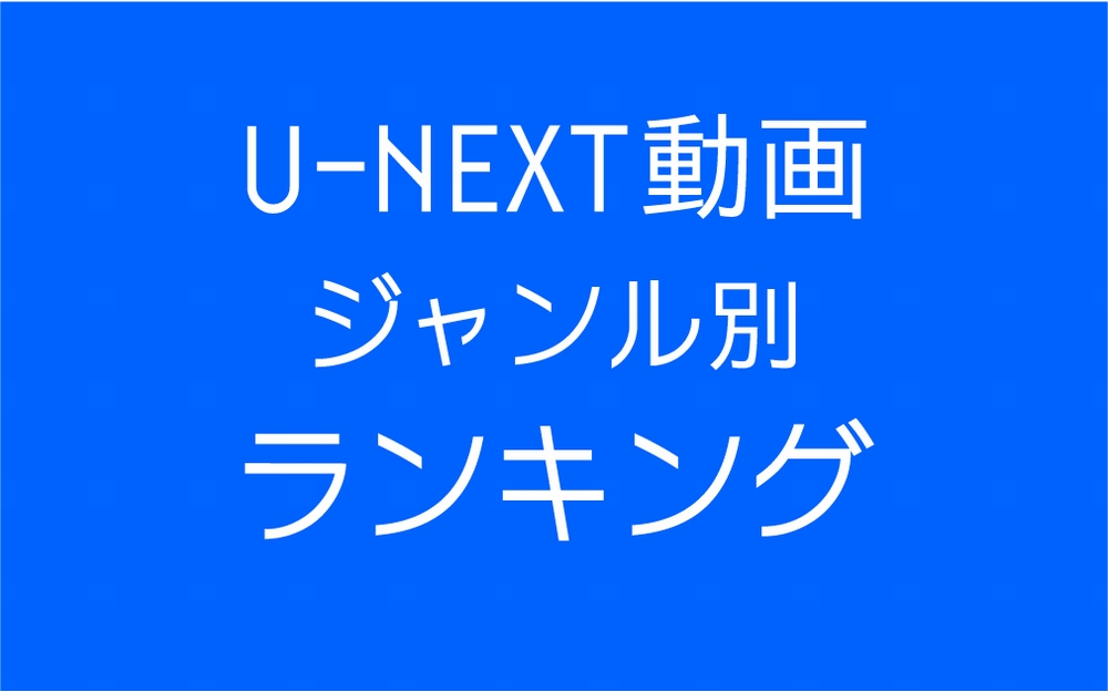 U-NEXT動画ジャンル別ランキング
